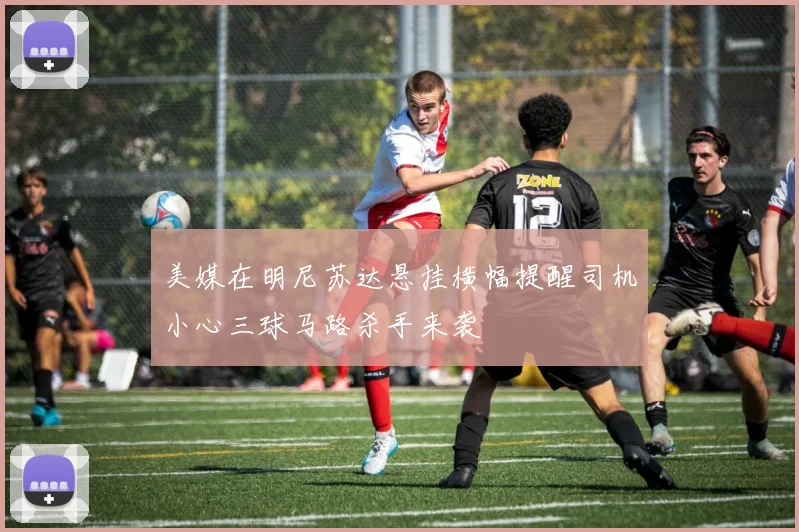 美媒在明尼苏达悬挂横幅提醒司机小心三球马路杀手来袭