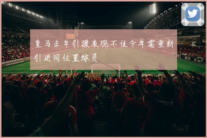 皇马去年引援表现不佳今年需重新引进同位置球员