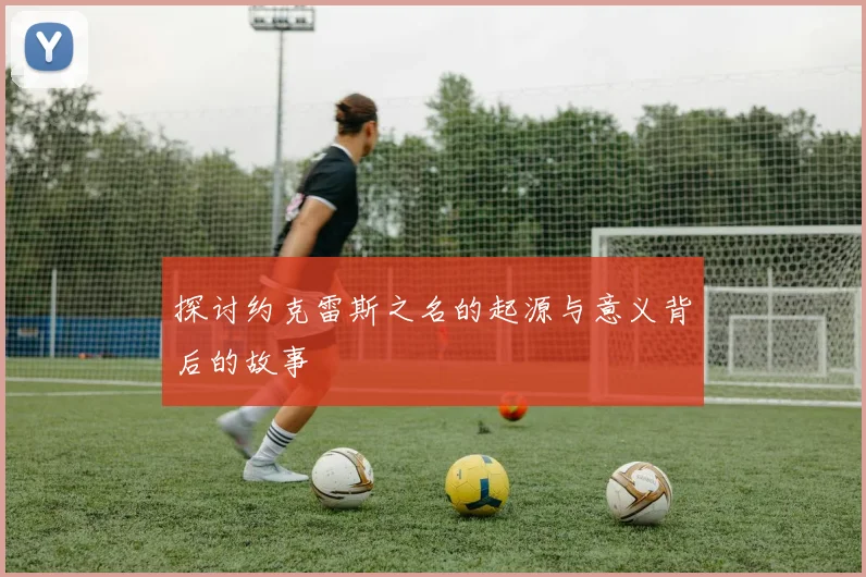探讨约克雷斯之名的起源与意义背后的故事