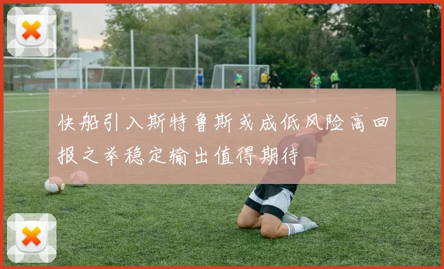 快船引入斯特鲁斯或成低风险高回报之举稳定输出值得期待